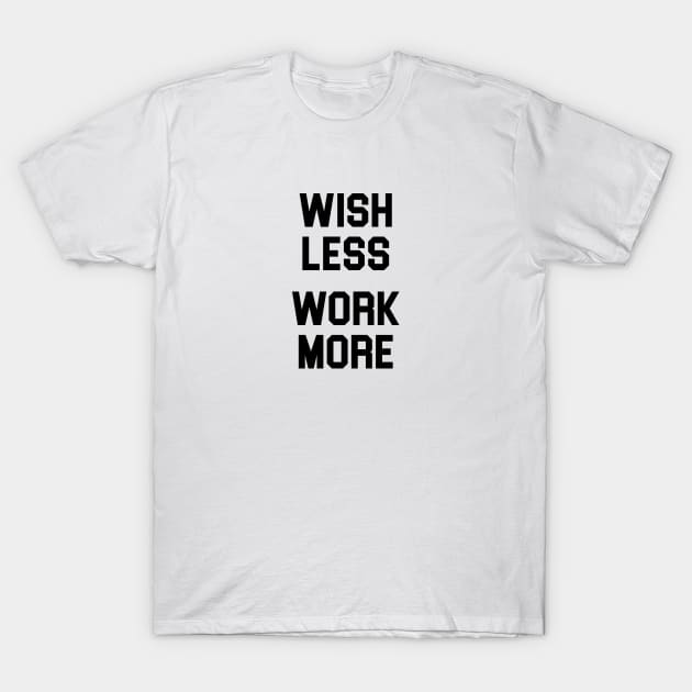 Wish Less Work More T-Shirt by Venus Complete